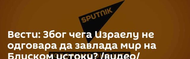 Вести: Због чега Израелу не одговара да завлада мир на Блиском истоку? /видео/