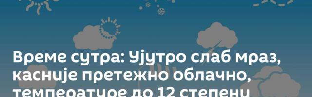Време сутра: Ујутро слаб мраз, касније претежно облачно, температуре до 12 степени