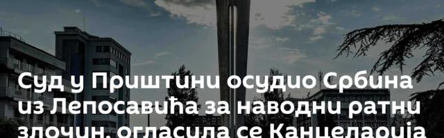 Суд у Приштини осудио Србина из Лепосавића за наводни ратни злочин, огласила се Канцеларија за КиМ
