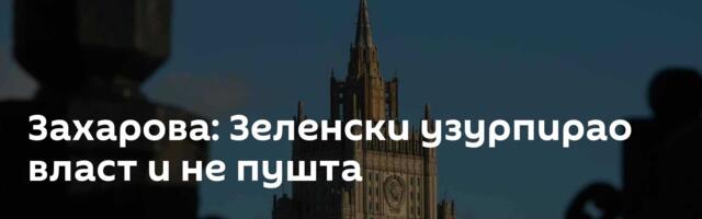 Захарова: Зеленски узурпирао власт и не пушта