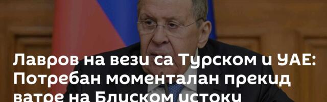 Лавров на вези са Турском и УАЕ: Потребан моменталан прекид ватре на Блиском истоку