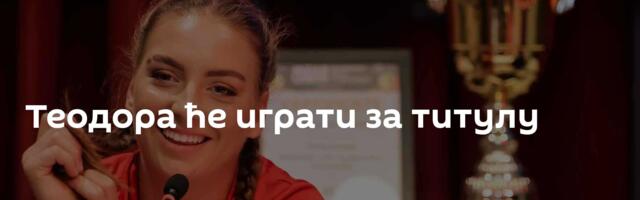 Теодора ће играти за титулу