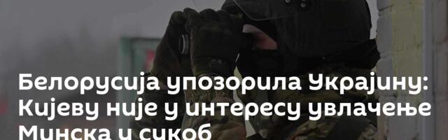Белорусија упозорила Украјину: Кијеву није у интересу увлачење Минска у сукоб