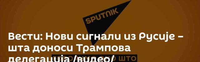 Вести: Нови сигнали из Русије – шта доноси Трампова делегација /видео/