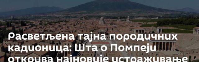 Расветљена тајна породичних кадионица: Шта о Помпеји открива најновије истраживање археолога