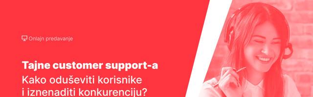 Tajne customer support-a: kako oduševiti korisnike i iznenaditi vašu konkurenciju — onlajn predavanje