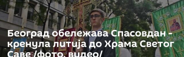 Београд обележава Спасовдан - кренула литија до Храма Светог Саве /фото, видео/