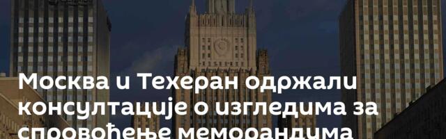 Москва и Техеран одржали консултације о изгледима за спровођење меморандума између Ирана и САД