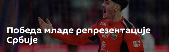 Победа младе репрезентације Србије