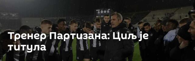 Тренер Партизана: Циљ је титула