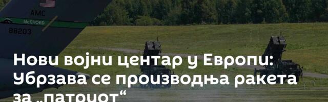 Нови војни центар у Европи: Убрзава се производња ракета за „патриот“