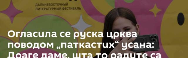 Огласила се руска црква поводом „паткастих“ усана: Драге даме, шта то радите са собом!