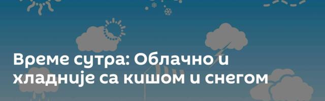 Време сутра: Облачно и хладније са кишом и снегом