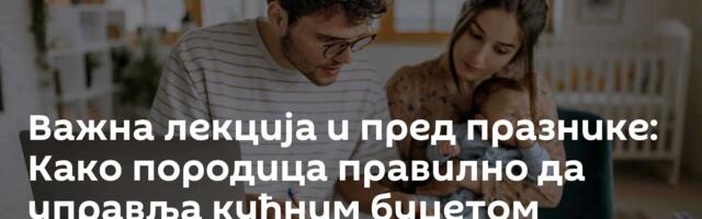 Важна лекција и пред празнике: Како породица правилно да управља кућним буџетом /видео/