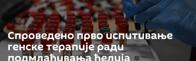 Спроведено прво испитивање генске терапије ради подмлађивања ћелија