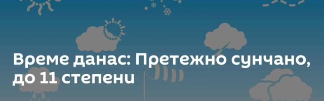 Време данас: Претежно сунчано, до 11 степени