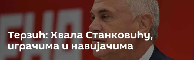 Терзић: Хвала Станковићу, играчима и навијачима