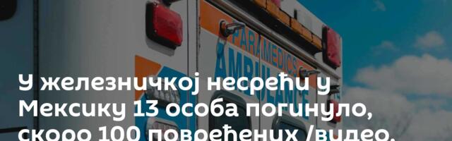 У железничкој несрећи у Мексику 13 особа погинуло, скоро 100 повређених /видео, фото/