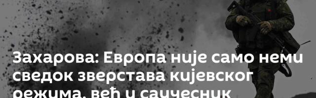 Захарова: Европа није само неми сведок зверстава кијевског режима, већ и саучесник