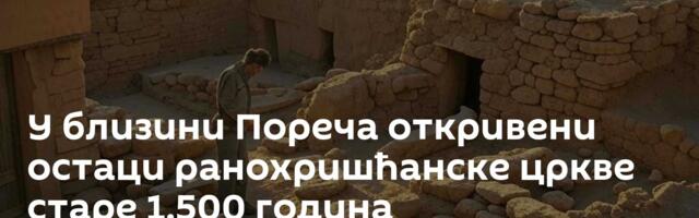 У близини Пореча откривени остаци ранохришћанске цркве старе 1.500 година
