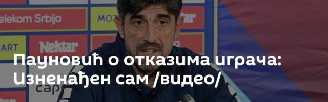 Пауновић о отказима играча: Изненађен сам /видео/