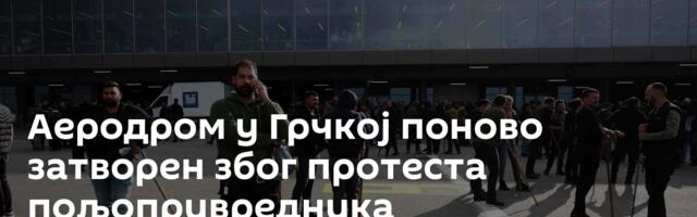 Аеродром у Грчкој поново затворен због протеста пољопривредника