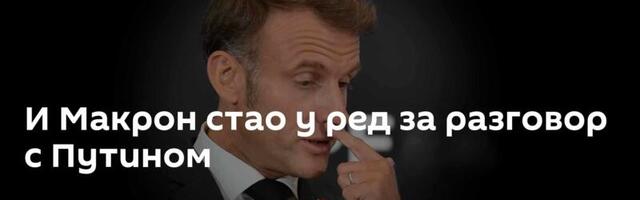 И Макрон стао у ред за разговор с Путином