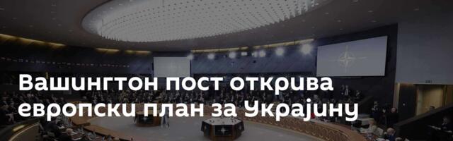 Вашингтон пост открива европски план за Украјину