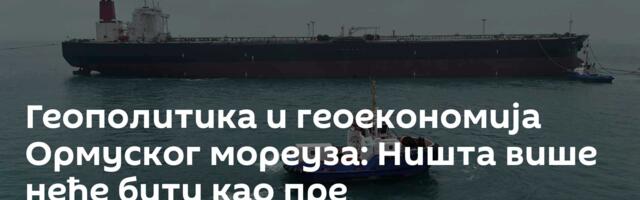 Геополитика и геоекономија Ормуског мореуза: Ништа више неће бити као пре
