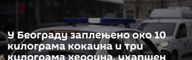 У Београду заплењено око 10 килограма кокаина и три килограма хероина, ухапшен младић