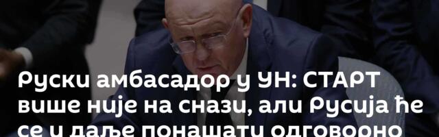 Руски амбасадор у УН: СТАРТ више није на снази, али Русија ће се и даље понашати одговорно