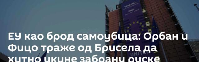 ЕУ као брод самоубица: Орбан и Фицо траже од Брисела да хитно укине забрану руске нафте и гаса