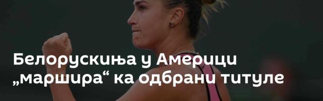 Белорускиња у Америци „маршира“ ка одбрани титуле