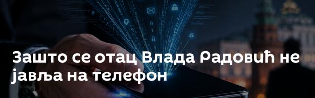Зашто се отац Влада Радовић не јавља на телефон