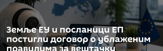 Земље ЕУ и посланици ЕП постигли договор о ублаженим правилима за вештачку интелигенцију