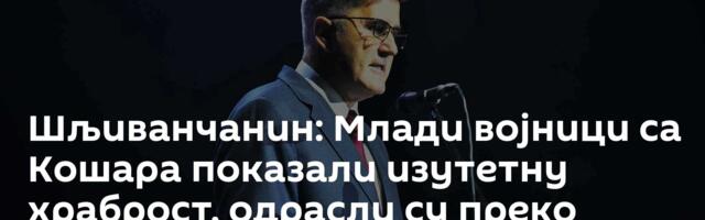 Шљиванчанин: Млади војници са Кошара показали изутетну храброст, одрасли су преко ноћи