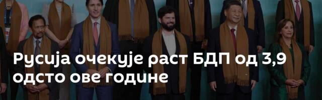 Русија очекује раст БДП од 3,9 одсто ове године