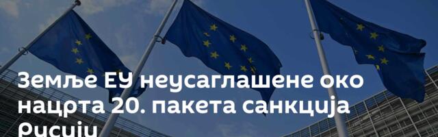 Земље ЕУ неусаглашене око нацрта 20. пакета санкција Русији