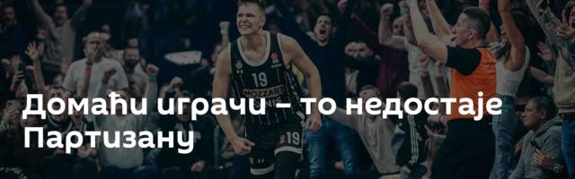 Домаћи играчи – то недостаје Партизану