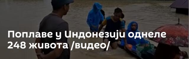 Поплаве у Индонезији однеле 248 живота /видео/