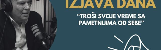 IZJAVA DANA: „Troši svoje vreme sa pametnijima od sebe“