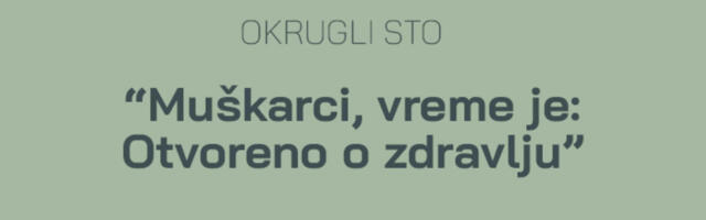 OTVORENO O MUŠKOM ZDRAVLJU – OKRUGLI STO „MUŠKARCI, VREME JE”