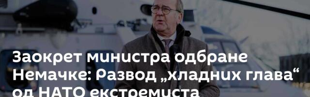 Заокрет министра одбране Немачке: Развод „хладних глава“ од НАТО екстремиста