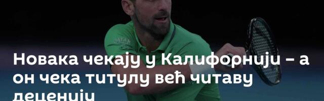 Новака чекају у Калифорнији – а он чека титулу већ читаву деценију