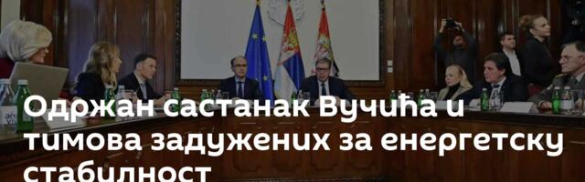 Одржан састанак Вучића и тимова задужених за енергетску стабилност
