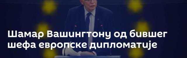 Шамар Вашингтону од бившег шефа европске дипломатије