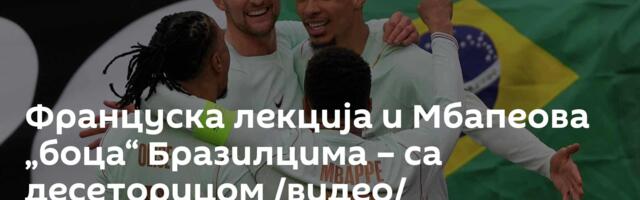 Француска лекција и Мбапеова „боца“ Бразилцима – са десеторицом /видео/