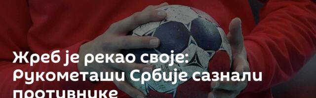 Жреб је рекао своје: Рукометаши Србије сазнали противнике