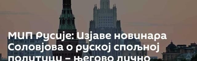 МИП Русије: Изјаве новинара Соловјова  о руској спољној политици – његово лично мишљење /видео/