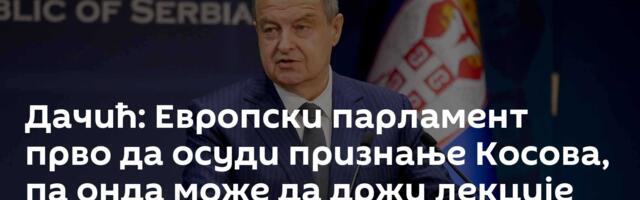 Дачић: Европски парламент прво да осуди признање Kосова, па онда може да држи лекције